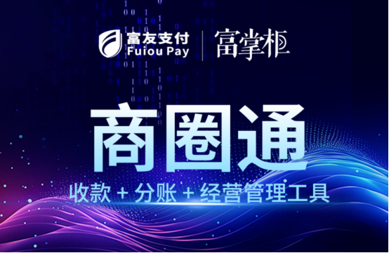 上海富友支付推出新品“商圈通”，赋能商圈商户降本增效